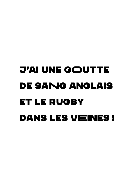 J'ai une goutte de sang anglais et le rugby dans les veines ! 